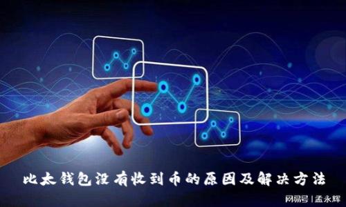 比太钱包没有收到币的原因及解决方法