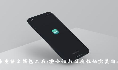 多重签名钱包工具:安全性与便捷性的完美结合