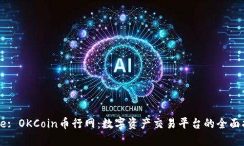 Title: OKCoin币行网:数字资产交易平台的全面指南