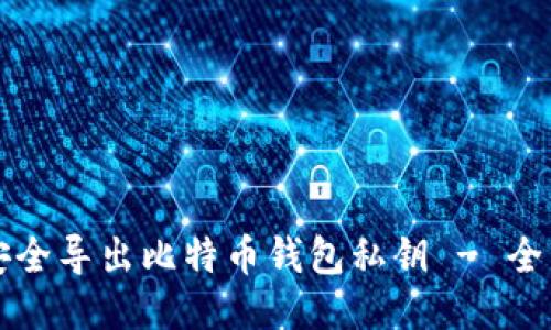 如何安全导出比特币钱包私钥 - 全面指南