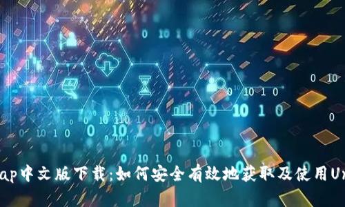 Uniswap中文版下载：如何安全有效地获取及使用Uniswap