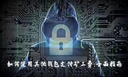 如何使用其他钱包支付矿工费:全面指南