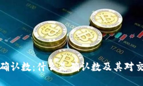 比太钱包确认数:什么是确认数及其对交易的影响