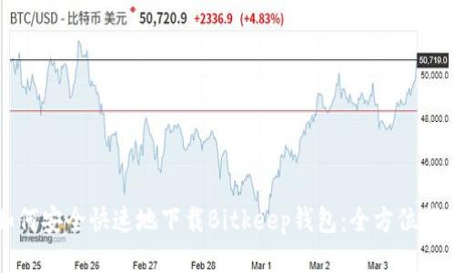 如何安全快速地下载Bitkeep钱包:全方位指南