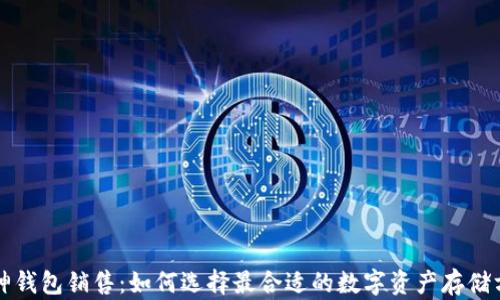 库神钱包销售:如何选择最合适的数字资产存储方案