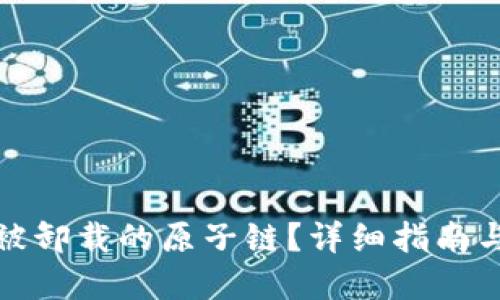 如何找回被卸载的原子链?详细指南与解决方案