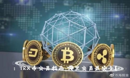 : TRX币交易指南:哪里交易最安全?